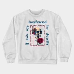 I love my boyfriend to death! Skeleton Design Crewneck Sweatshirt